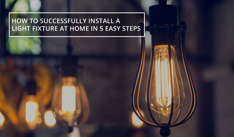 How To Install A Light Fixture At Home In 5 Easy Steps Install Light Fixture Diy