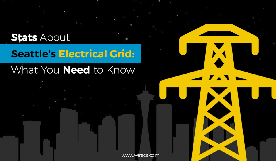 Seattle's Electrical Grid Stats and What You Need to Know Wire Craft