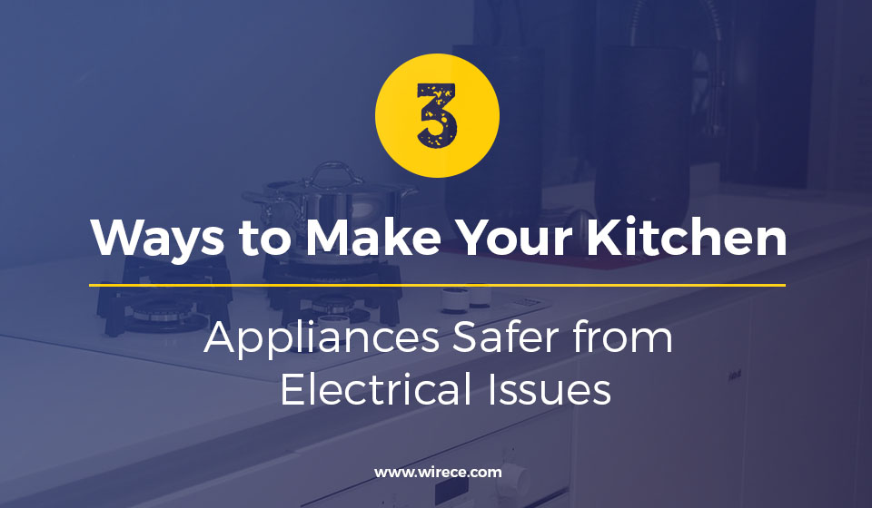 Kitchen Safety 101 3 Ways to Make Your Kitchen Appliances Safe